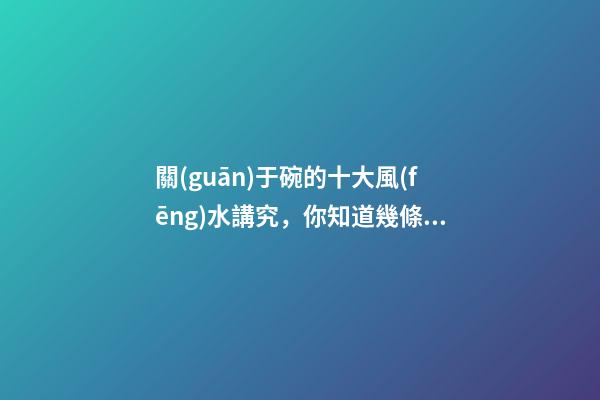 關(guān)于碗的十大風(fēng)水講究，你知道幾條呢？